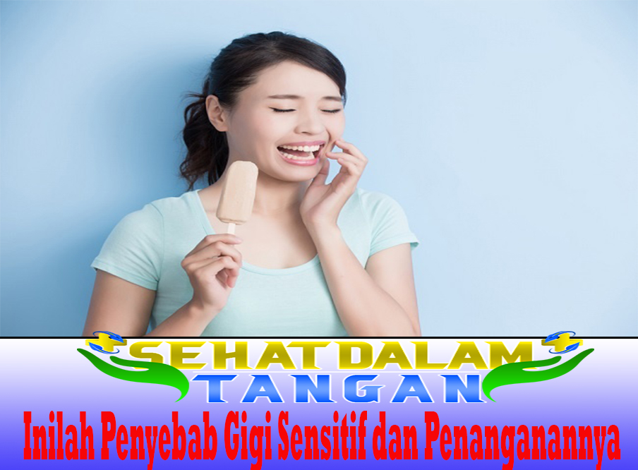 Inilah Penyebab Gigi Sensitif dan Penanganannya