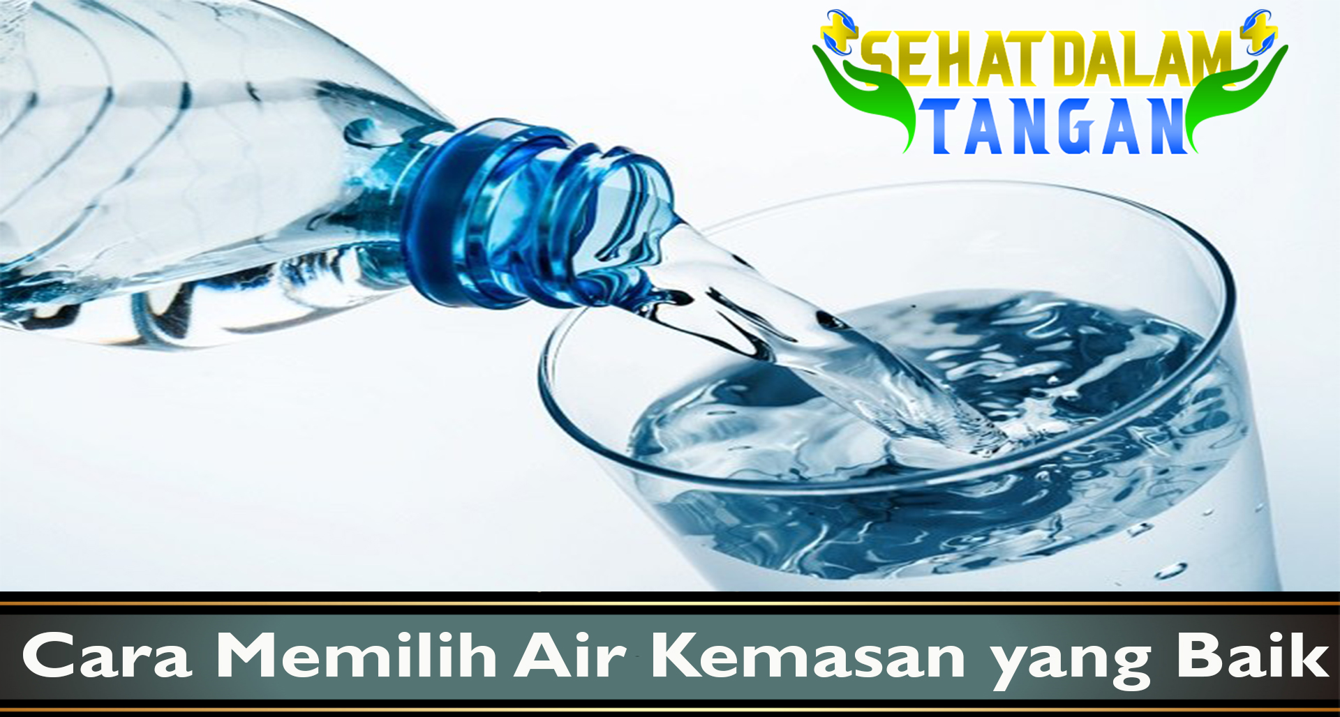 Cara Memilih Air Kemasan yang Baik