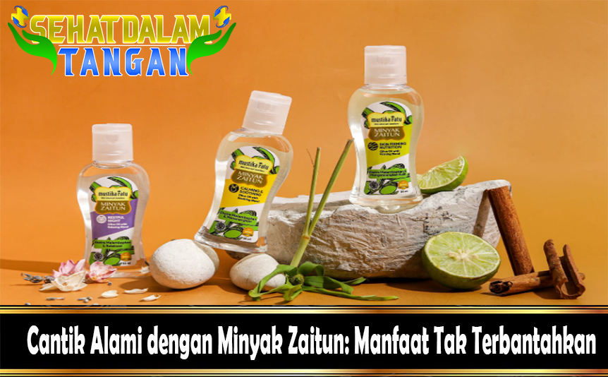 Cantik Alami dengan Minyak Zaitun: Manfaat Tak Terbantahkan