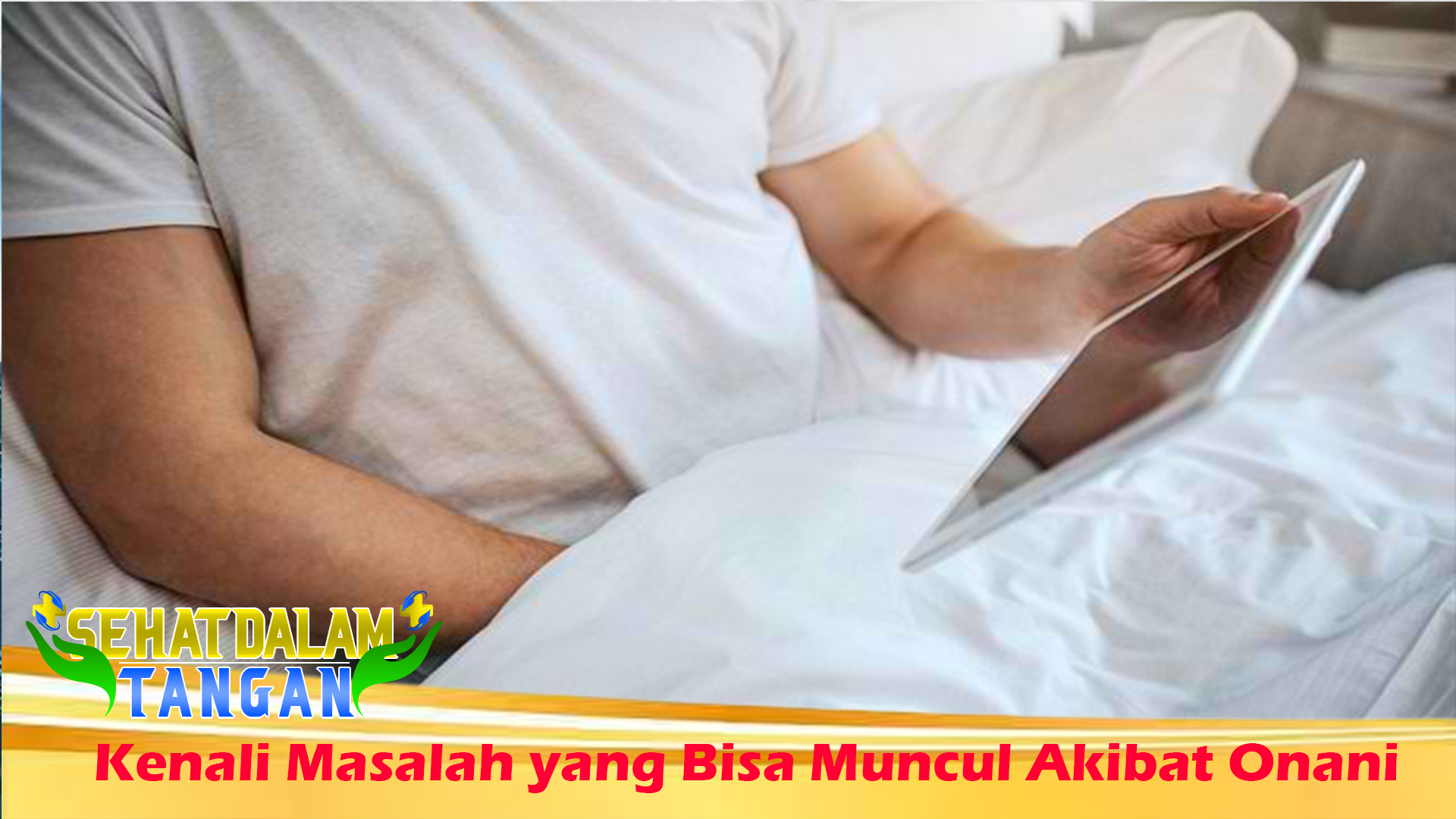 Kenali Masalah yang Bisa Muncul Akibat Onani